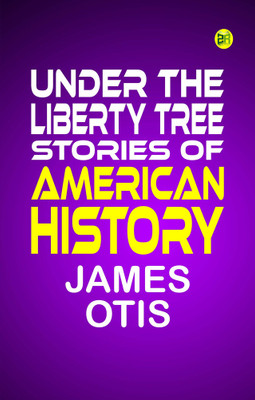 UNDER THE LIBERTY TREE. STORIES OF American History(Paperback, James Otis)