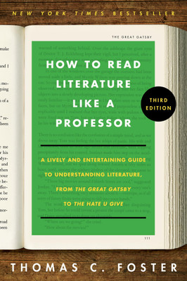 How to Read Literature Like a Professor [Third Edition] : A Lively and Entertaining Guide to Understanding Literature, from The Great Gatsby to The Hate You Give(Paperback, Thomas C. Foster)