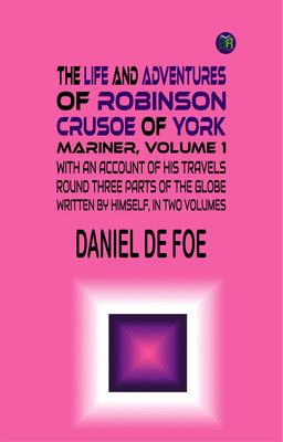 The Life and Adventures of Robinson Crusoe of York, Mariner, Volume 1 With an Account of His Travels Round Three Parts of the Globe, Written By Himself, in Two Volumes(Paperback, DANIEL DE FOE) The Life and Adventures of Robinson Crusoe of York, Mariner, Volume 1 With an Account of His Travels Round Three Parts of the Globe, Written By Himself, in Two Volumes(Paperback, DANIEL DE FOE)