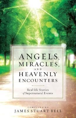 Angels, Miracles, and Heavenly Encounters - Real-Life Stories of Supernatural Events(English, Paperback, Bell James Stuart)