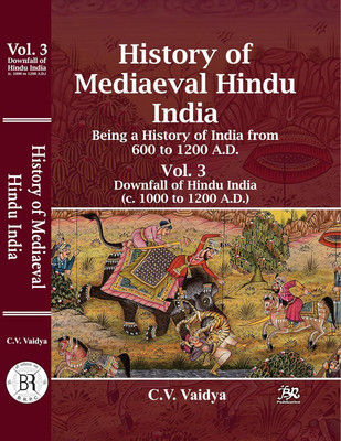 History of Mediaeval Hindu India (Vol-3) Being a History of India from 600 to 1200 A.D. Downfall of Hindu India (c. 1000 to 1200 A.D.)(Paperback, C.V. Vaidya)