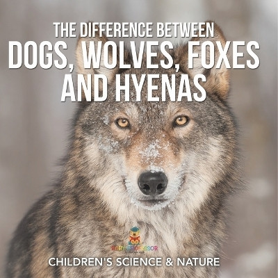 The Difference Between Dogs, Wolves, Foxes and Hyenas Children's Science & Nature(English, Paperback, Baby Professor)