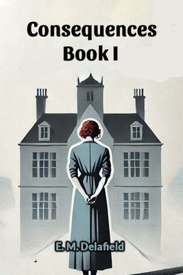 Consequences Book I (Edition2024)(English, Paperback, Delafield E M)