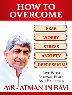How to Overcome Fear, Worry, Stress, Anxiety and Depression: Live with Eternal Peace and Happiness(Paperback, AiR - Atman in Ravi)