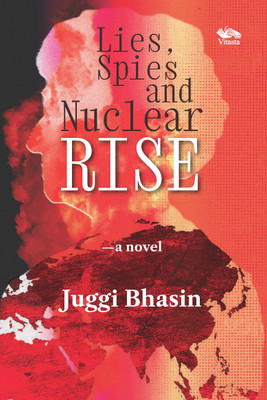 Lies, Spies, and Nuclear Rise(English, Paperback, Bhasin Juggi)