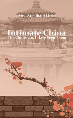 Intimate China: The Chinese as I Have Seen Them(Hardcover, Mrs. Archibald Little)