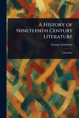 A History of Nineteenth Century Literature(English, Paperback, Saintsbury George)