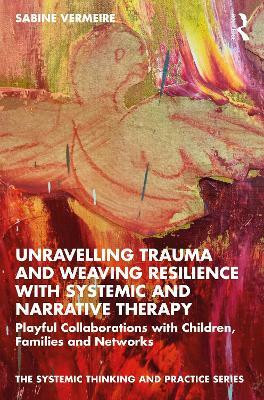 Unravelling Trauma and Weaving Resilience with Systemic and Narrative Therapy(English, Paperback, Vermeire Sabine)