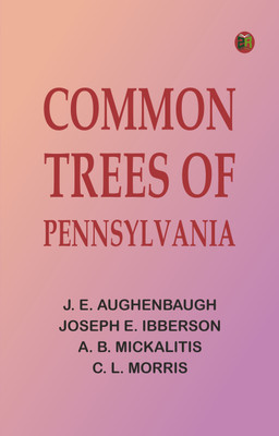 Common Trees of Pennsylvania(Paperback, J. E. Aughenbaugh ,Joseph E. Ibberson, A. B. Mickalitis ,C. L. Morris)