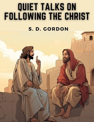 Quiet Talks on Following the Christ(English, Paperback, S D Gordon)
