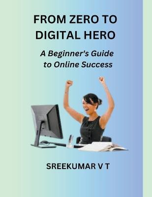 From Zero to Digital Hero(English, Paperback, Sreekumar V T)