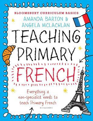 Bloomsbury Curriculum Basics: Teaching Primary French(English, Paperback, Barton Amanda Dr.)