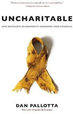 Uncharitable - How Restraints on Nonprofits Undermine Their Potential(English, Paperback, Pallotta Dan)