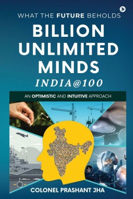 Billion Unlimited Minds - India@100(English, Paperback, Colonel Prashant Jha)