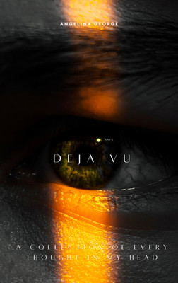 Deja Vu : a collection of every thought in my head(Paperback, Angelina George)