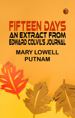 Fifteen Days: An Extract from Edward Colvil's Journal(Paperback, Mary Lowell Putnam)