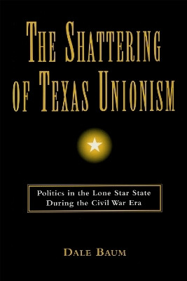 The Shattering of Texas Unionism(English, Hardcover, Baum Dale)