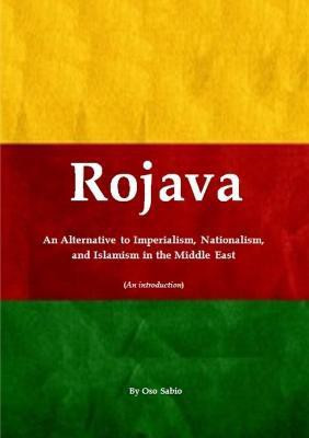 Rojava: an Alternative to Imperialism, Nationalism, and Islamism in the Middle East (an Introduction)(English, Paperback, Sabio Oso)