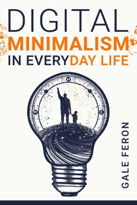 Digital Minimalism in Everyday Life(English, Paperback, Gale Feron)