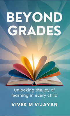 BEYOND GRADES - Unlocking the Joy of Learning in Every Child(Paperback, VIVEK M VIJAYAN)