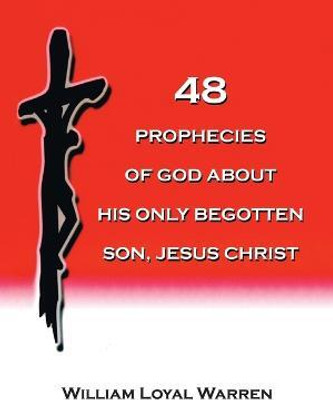 48 Prophecies of God about His Only Begotten Son, Jesus Christ(English, Paperback, Warren William Loyal)