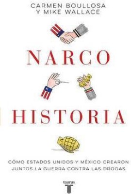 Narcohistoria. Como Mexico y Estados Unidos crearon juntos la guerra contra las drogas /A Narco History: How the United States and MX Jointly Created...(Spanish, Paperback, Boullosa Carmen)