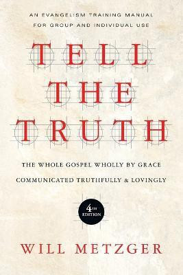 Tell the Truth - The Whole Gospel Wholly by Grace Communicated Truthfully Lovingly(English, Paperback, Metzger Will)