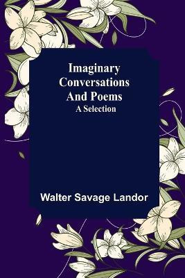 Imaginary Conversations and Poems; A Selection(English, Paperback, Savage Landor Walter)