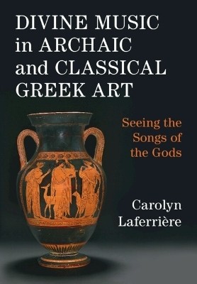 Divine Music in Archaic and Classical Greek Art(English, Hardcover, Laferriere Carolyn)