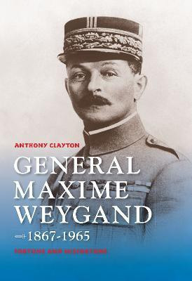 General Maxime Weygand, 1867-1965(English, Hardcover, Clayton Anthony)
