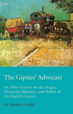 The Gipsies' Advocate; Or, Observations On The Origin, Character, Manners, And Habits Of The English Gypsies(English, Paperback, Crabb James)