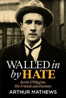 Walled In By Hate: Kevin O'Higgins, His Friends and Enemies(English, Paperback, Mathews Arthur)