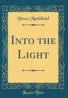 Into the Light (Classic Reprint)(English, Hardcover, Maclelland Bruce)