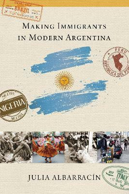 Making Immigrants in Modern Argentina(English, Hardcover, AlbarracIn Julia)