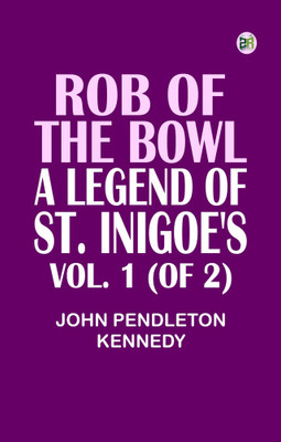 Rob of the Bowl: A Legend of St. Inigoe's. Vol. 1 (of 2)(Paperback, John Pendleton Kennedy)