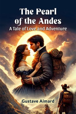 The Pearl of the Andes a Tale of Love and Adventure(English, Paperback, Aimard Gustave)