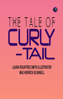 The tale of Curly-Tail(Paperback, Laura Rountree Smith Illustrator: Mae Herrick Scannell)