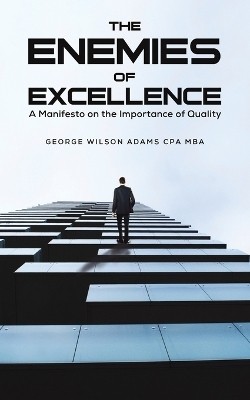 The Enemies of Excellence(English, Paperback, Adams Cpa Mba George Wilson)