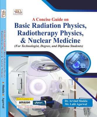 A Concise Guide on Basic Radiation Physics, Radiotherapy Physics, & Nuclear Medicine(Paperback, Dr. Arvind Shukla, Mr. Lalit Agarwal)