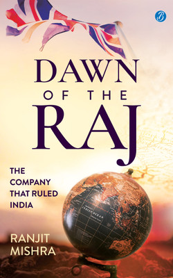 Dawn of the Raj: The Company that Ruled India ? The sensational history of the East India Company(English, Paperback, Mishra Ranjit)