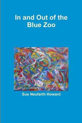 In and Out of the Blue Zoo(English, Paperback, Neufarth Howard Sue)