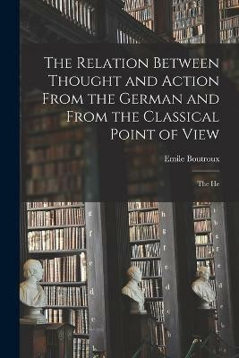 The Relation Between Thought and Action From the German and From the Classical Point of View; the He(English, Paperback, Emile Boutroux)