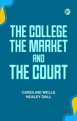 The College, the Market, and the Court(Paperback, Caroline Wells Healey Dall)