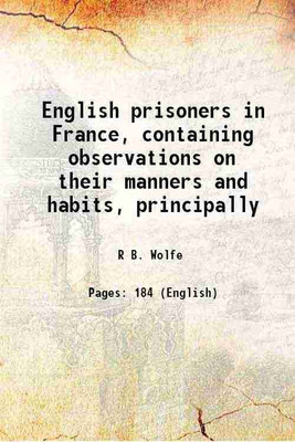 English prisoners in France, containing observations on their manners and habits, principally 1830 [Hardcover](Hardcover, R B. Wolfe)