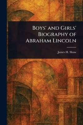 Boys' and Girls' Biography of Abraham Lincoln(English, Paperback, Shaw James H)