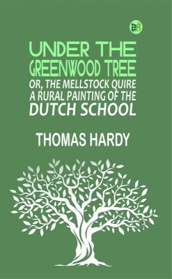 Under the Greenwood Tree; Or, The Mellstock Quire A Rural Painting of the Dutch School(Paperback, Thomas Hardy)
