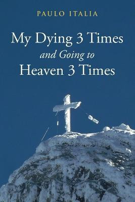 My Dying 3 Times and Going to Heaven 3 Times(English, Paperback, Italia Paulo)