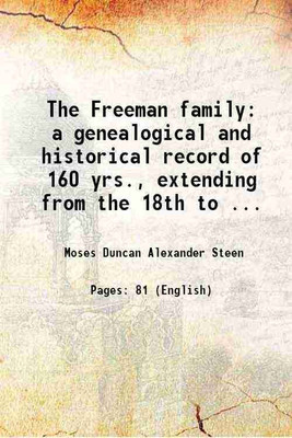 The Freeman family a genealogical and historical record of 160 yrs., extending from the 18th to the 20th century .. 1900 [Hardcover](Hardcover, Moses Duncan Alexander Steen)