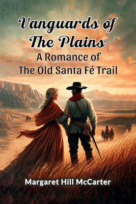 Vanguards of the Plains A Romance of the Old Santa Fe Trail(English, Paperback, McCarter Margaret Hill)