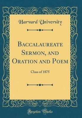 Baccalaureate Sermon, and Oration and Poem: Class of 1875 (Classic Reprint)(English, Hardcover, University Harvard)
